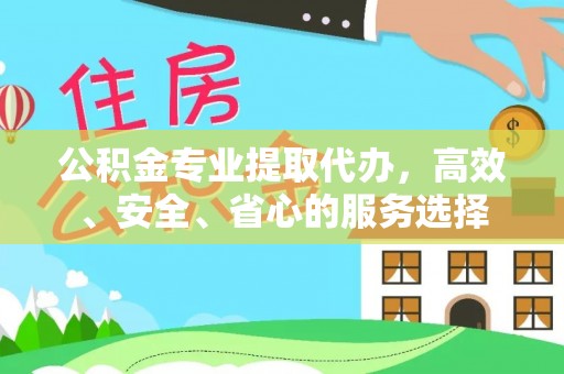 启东公积金专业提取代办，高效、安全、省心的服务选择