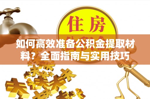 启东如何高效准备公积金提取材料？全面指南与实用技巧