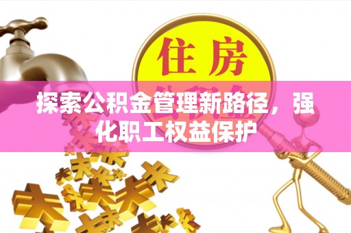 启东探索公积金管理新路径，强化职工权益保护