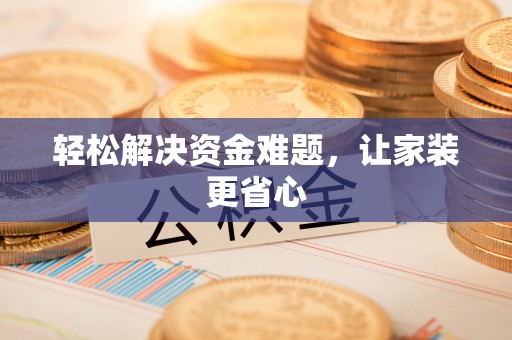 启东轻松解决资金难题，让家装更省心