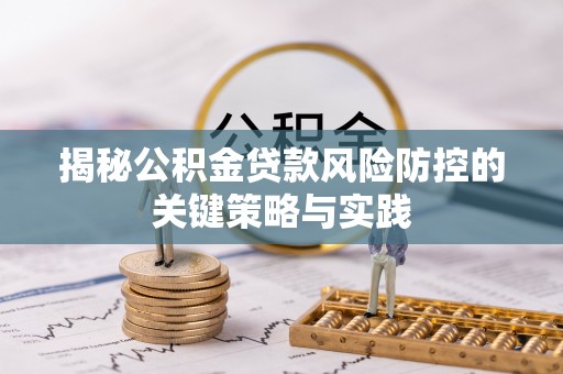 启东揭秘公积金贷款风险防控的关键策略与实践