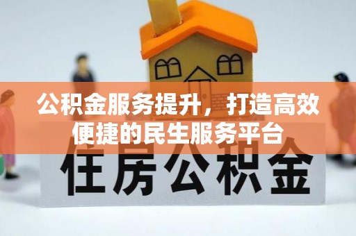 启东公积金服务提升，打造高效便捷的民生服务平台