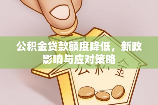 启东公积金贷款额度降低，新政影响与应对策略
