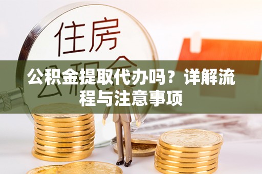 启东公积金提取代办吗？详解流程与注意事项