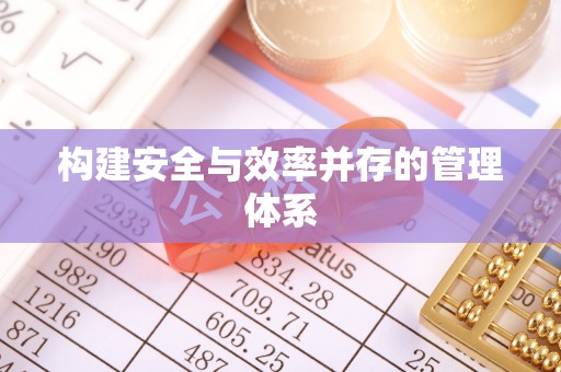 启东构建安全与效率并存的管理体系