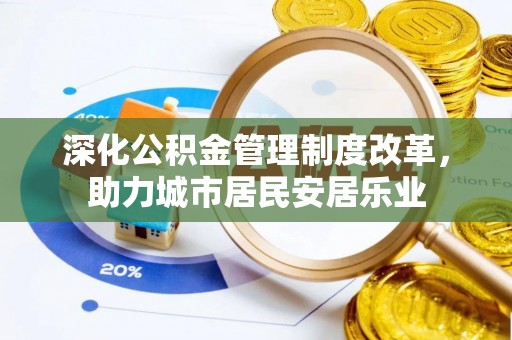 启东深化公积金管理制度改革，助力城市居民安居乐业