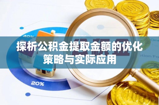 启东探析公积金提取金额的优化策略与实际应用