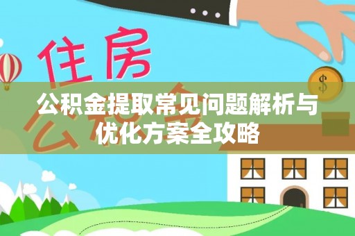 启东公积金提取常见问题解析与优化方案全攻略