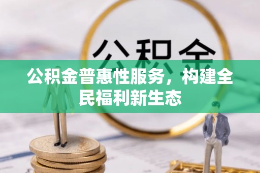 启东公积金普惠性服务，构建全民福利新生态