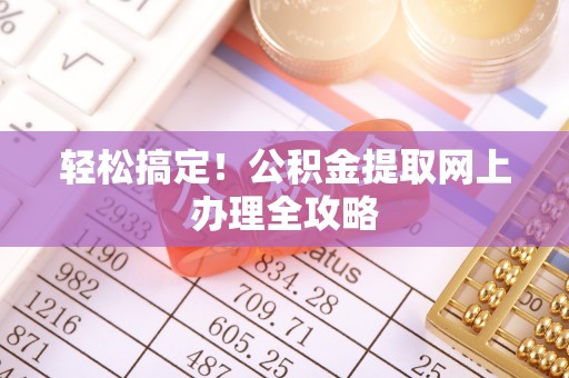 启东轻松搞定！公积金提取网上办理全攻略