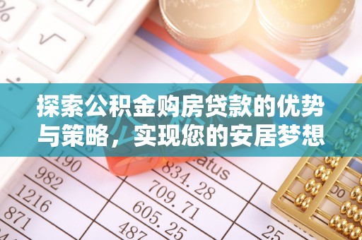 启东探索公积金购房贷款的优势与策略，实现您的安居梦想