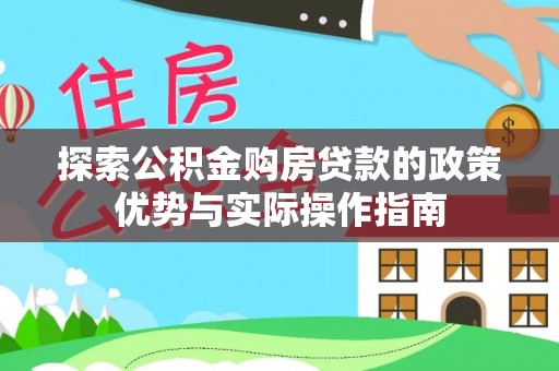 启东探索公积金购房贷款的政策优势与实际操作指南