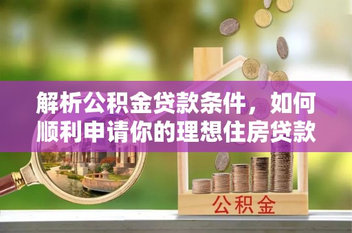 启东解析公积金贷款条件，如何顺利申请你的理想住房贷款