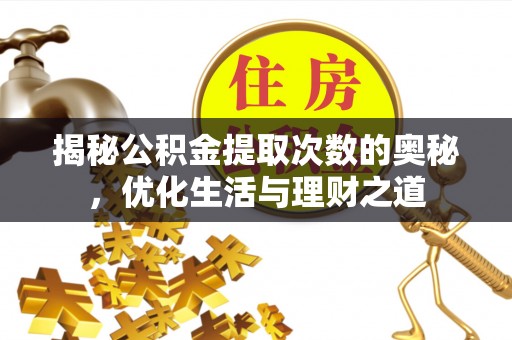 启东揭秘公积金提取次数的奥秘，优化生活与理财之道