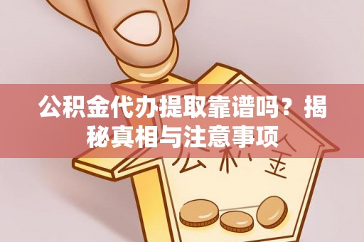 启东公积金代办提取靠谱吗？揭秘真相与注意事项