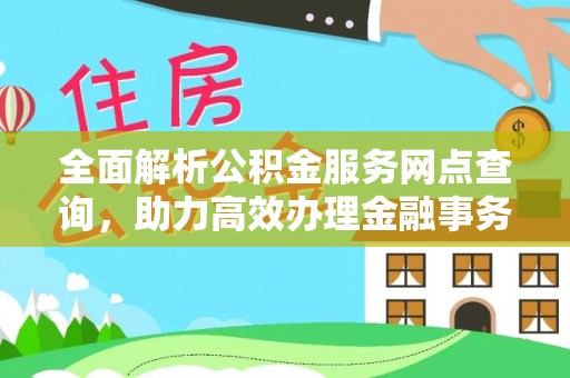 启东全面解析公积金服务网点查询，助力高效办理金融事务