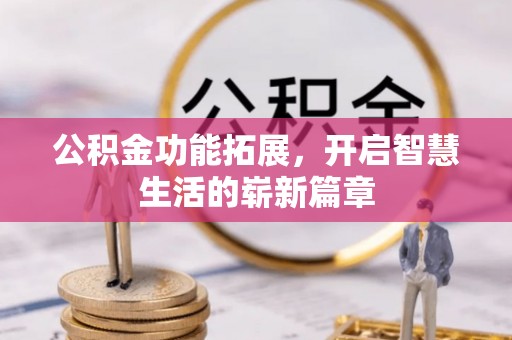 启东公积金功能拓展，开启智慧生活的崭新篇章