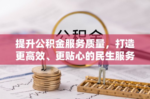 启东提升公积金服务质量，打造更高效、更贴心的民生服务体验