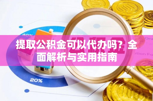 启东提取公积金可以代办吗？全面解析与实用指南