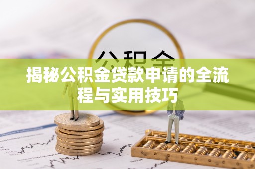 启东揭秘公积金贷款申请的全流程与实用技巧