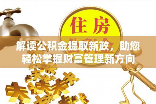 启东解读公积金提取新政，助您轻松掌握财富管理新方向