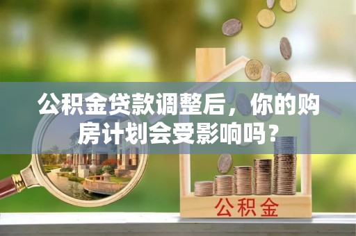 启东公积金贷款调整后，你的购房计划会受影响吗？