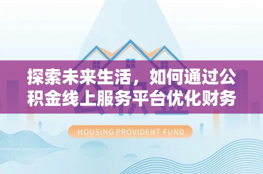 启东探索未来生活，如何通过公积金线上服务平台优化财务管理