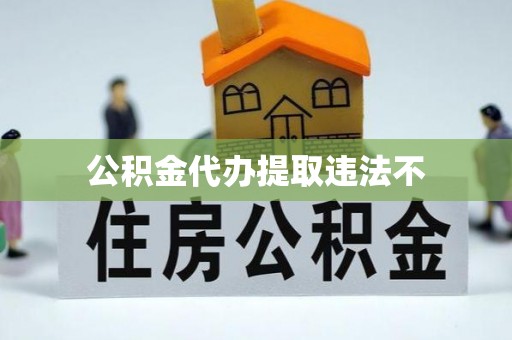 启东公积金代办提取违法不