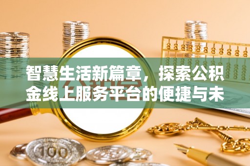 启东智慧生活新篇章，探索公积金线上服务平台的便捷与未来