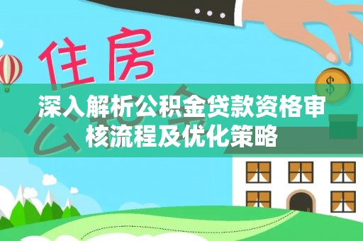 启东深入解析公积金贷款资格审核流程及优化策略