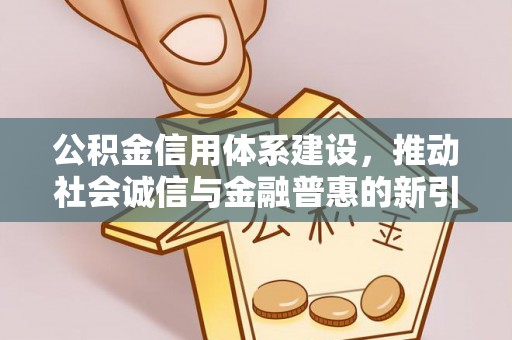 启东公积金信用体系建设，推动社会诚信与金融普惠的新引擎