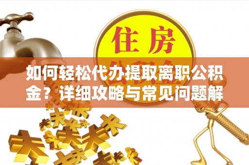 启东如何轻松代办提取离职公积金？详细攻略与常见问题解析