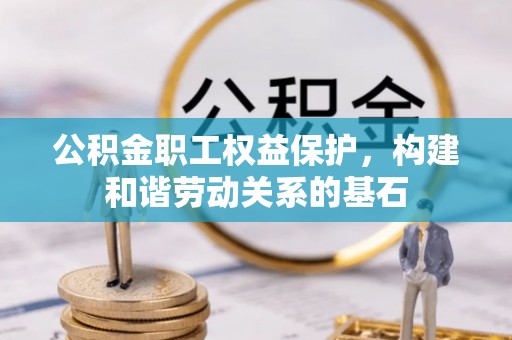 启东公积金职工权益保护，构建和谐劳动关系的基石