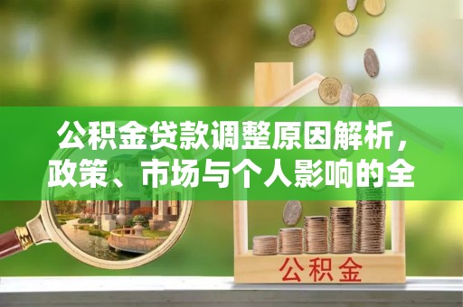启东公积金贷款调整原因解析，政策、市场与个人影响的全面解读