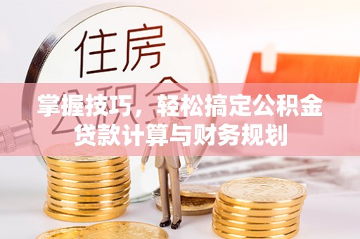 启东掌握技巧，轻松搞定公积金贷款计算与财务规划