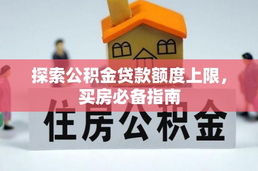 启东探索公积金贷款额度上限，买房必备指南