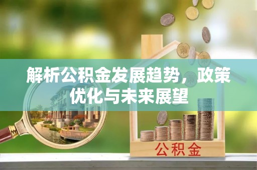 启东解析公积金发展趋势，政策优化与未来展望