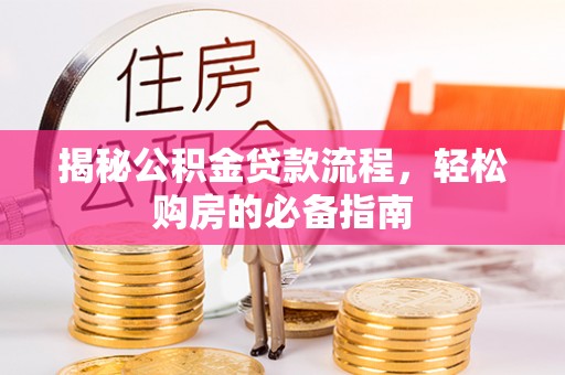 启东揭秘公积金贷款流程，轻松购房的必备指南