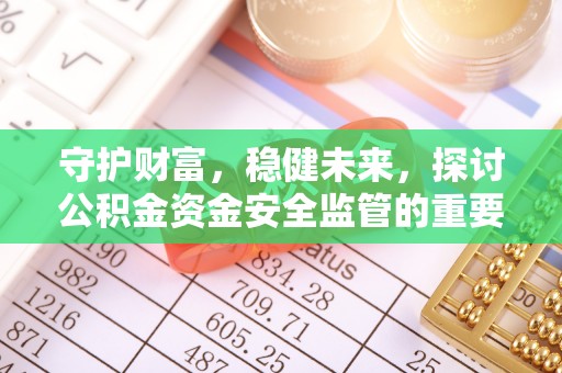 启东守护财富，稳健未来，探讨公积金资金安全监管的重要性与实践