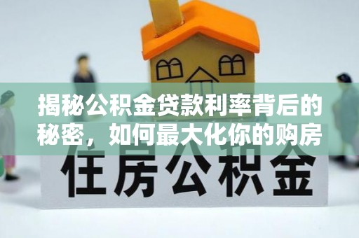 启东揭秘公积金贷款利率背后的秘密，如何最大化你的购房优势