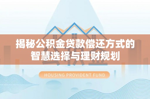 启东揭秘公积金贷款偿还方式的智慧选择与理财规划