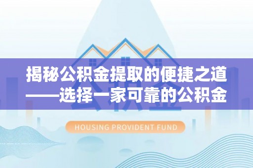 启东揭秘公积金提取的便捷之道——选择一家可靠的公积金提取代办公司