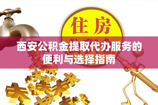 启东西安公积金提取代办服务的便利与选择指南