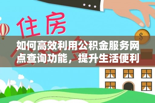 启东如何高效利用公积金服务网点查询功能，提升生活便利性