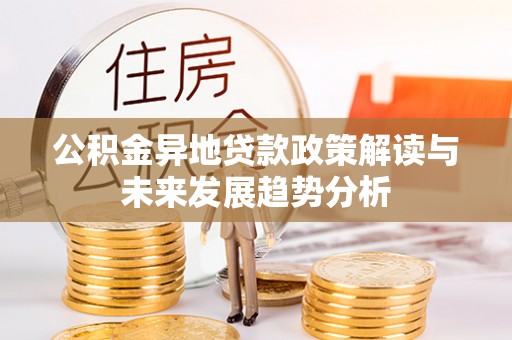 启东公积金异地贷款政策解读与未来发展趋势分析