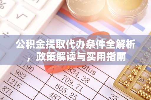 启东公积金提取代办条件全解析，政策解读与实用指南