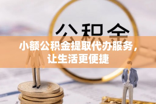 启东小额公积金提取代办服务，让生活更便捷