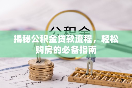 启东揭秘公积金贷款流程，轻松购房的必备指南