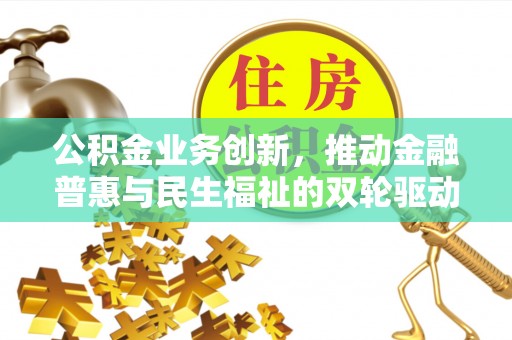 启东公积金业务创新，推动金融普惠与民生福祉的双轮驱动
