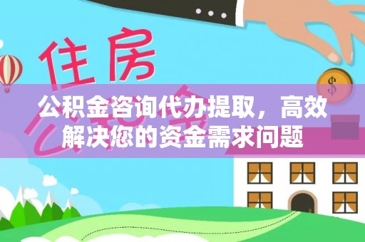 启东公积金咨询代办提取，高效解决您的资金需求问题